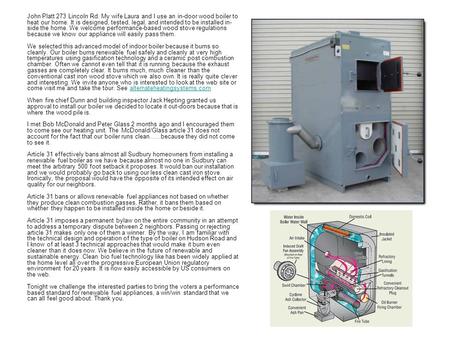 John Platt 273 Lincoln Rd. My wife Laura and I use an in-door wood boiler to heat our home. It is designed, tested, legal, and intended to be installed.