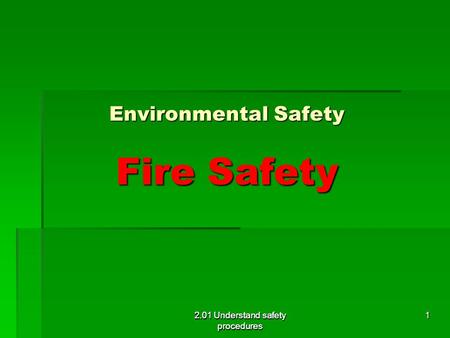 2.01 Understand safety procedures Environmental Safety Fire Safety 2.01 Understand safety procedures 1.