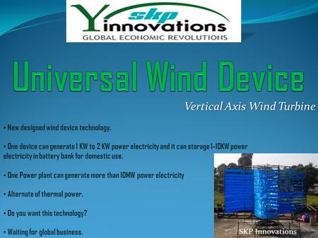 Vertical Axis Wind Turbine New designed wind device technology. One device can generate 1 KW to 2 KW power electricity and it can storage 1-10KW power.