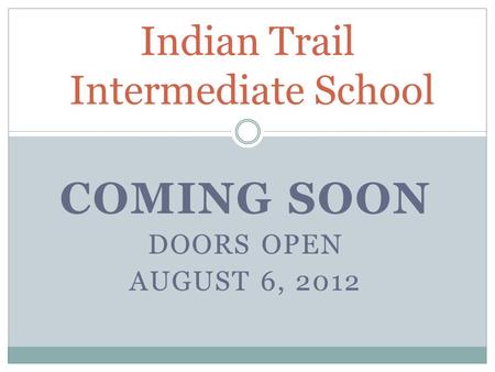 COMING SOON DOORS OPEN AUGUST 6, 2012 Indian Trail Intermediate School.