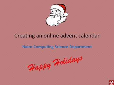 Creating an online advent calendar Nairn Computing Science Department Happy Holidays.