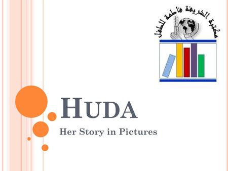 H UDA Her Story in Pictures Huda Diagnosed with cancer at age of 2 Admitted to Childrens Central Hospital in Baghdad Her Mother was with her at all time.