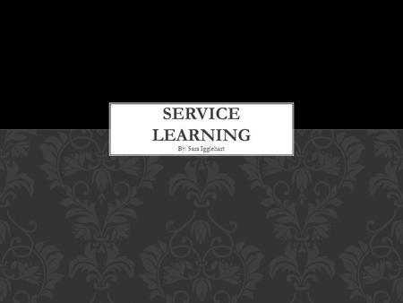 By: Sara Igglehart. (sur-vis lur-ning) noun ; A teaching and learning strategy that integrates meaningful community service with instruction and reflection.