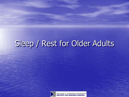 Sleep / Rest for Older Adults. Objectives Describe the normal changes in sleep patters associated with age. Describe the normal changes in sleep patters.