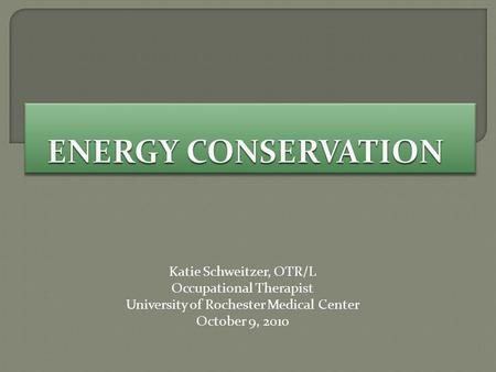 Katie Schweitzer, OTR/L Occupational Therapist University of Rochester Medical Center October 9, 2010.