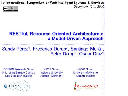 RESTful, Resource-Oriented Architectures: a Model-Driven Approach Sandy Pérez 1, Frederico Durao 2, Santiago Meliá 3, Peter Dolog 2, Oscar Díaz 1 1st International.