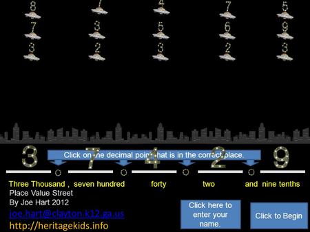 Click on the decimal point that is in the correct place. Three Thousand, seven hundred forty two and nine tenths Choose one Right answer and delete the.