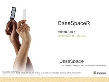 © 2011 Illumina, Inc. All rights reserved. Illumina, illuminaDx, BaseSpace, BeadArray, BeadXpress, cBot, CSPro, DASL, DesignStudio, Eco, GAIIx, Genetic.