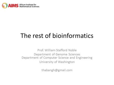 The rest of bioinformatics Prof. William Stafford Noble Department of Genome Sciences Department of Computer Science and Engineering University of Washington.