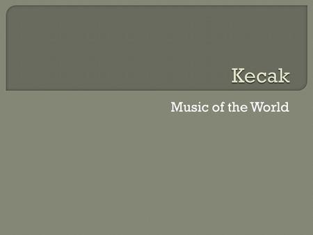 Music of the World. From Bali Two groups: Group 1 clap this rhythm: Ta, rest, ta, rest Group 2 clap this rhythm: Rest, ta, rest, ta Four Groups Group.