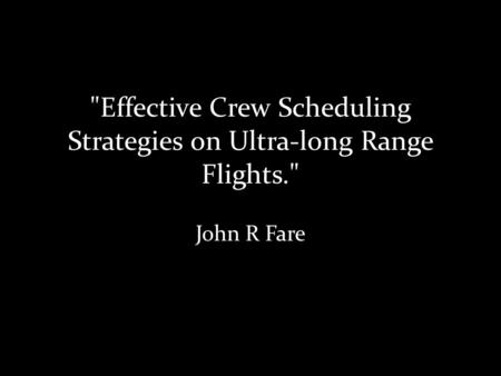 Effective Crew Scheduling Strategies on Ultra-long Range Flights. John R Fare.