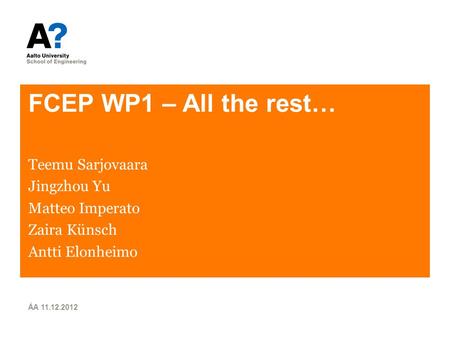 FCEP WP1 – All the rest… Teemu Sarjovaara Jingzhou Yu Matteo Imperato Zaira Künsch Antti Elonheimo ÅA 11.12.2012.