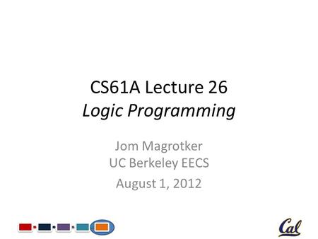 CS61A Lecture 26 Logic Programming Jom Magrotker UC Berkeley EECS August 1, 2012.