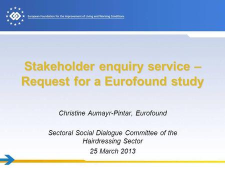 Stakeholder enquiry service – Request for a Eurofound study Christine Aumayr-Pintar, Eurofound Sectoral Social Dialogue Committee of the Hairdressing Sector.