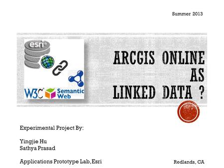 Experimental Project By: Yingjie Hu Sathya Prasad Applications Prototype Lab, Esri Summer 2013 Redlands, CA.