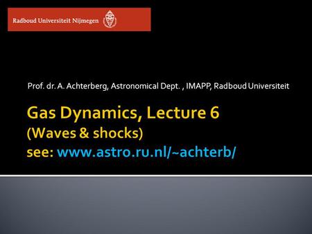 Prof. dr. A. Achterberg, Astronomical Dept., IMAPP, Radboud Universiteit.