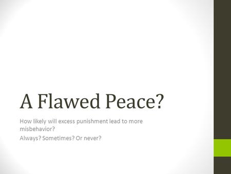 A Flawed Peace? How likely will excess punishment lead to more misbehavior? Always? Sometimes? Or never?