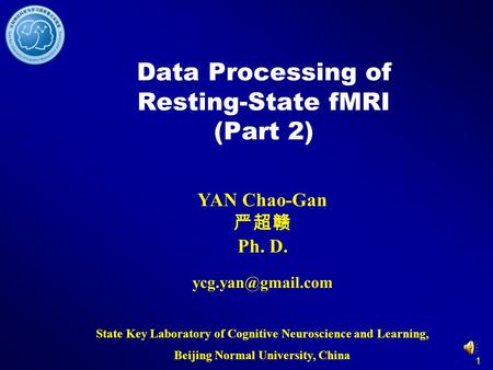 1 Data Processing of Resting-State fMRI (Part 2) YAN Chao-Gan Ph. D. State Key Laboratory of Cognitive Neuroscience and Learning, Beijing.