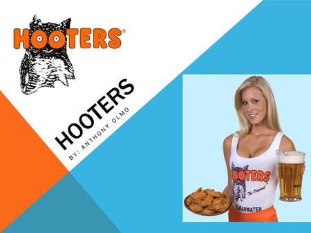 HOOTERS BY: ANTHONY OLMO. HISTORY -The first Hooters was founded in 1983 in Clearwater, Florida by six men with no previous restaurant experience. -The.