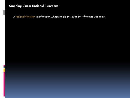 Graphing Linear Rational Functions A rational function is a function whose rule is the quotient of two polynomials.