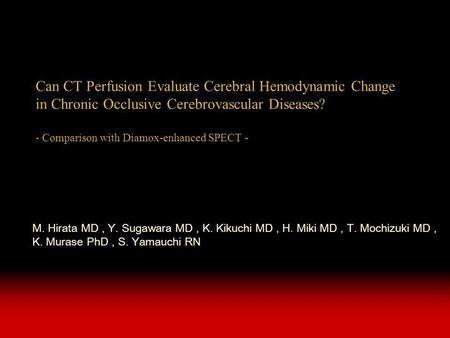 Can CT Perfusion Evaluate Cerebral Hemodynamic Change in Chronic Occlusive Cerebrovascular Diseases? - Comparison with Diamox-enhanced SPECT - M. Hirata.