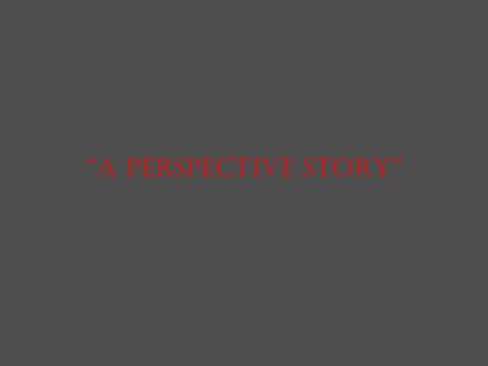 a Perspective story There was a man who had four sons. He wanted his sons to learn not to judge things too quickly. So he sent them each on a quest,