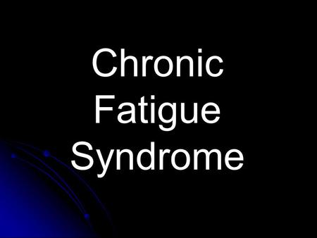 Chronic Fatigue Syndrome. CFS is characterized by a persistent exhaustion that lasts for a period longer than 6 months. It is believed that about 1 person.