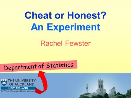 Cheat or Honest? An Experiment Department of Statistics Rachel Fewster.