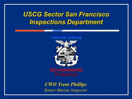 USCG Sector San Francisco Inspections Department CWO Trent Phillips Senior Marine Inspector.