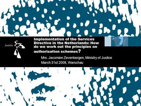 Implementation of the Services Directive in the Netherlands: How do we work out the principles on authorisation schemes ? Mrs. Jacomien Zevenbergen, Ministry.