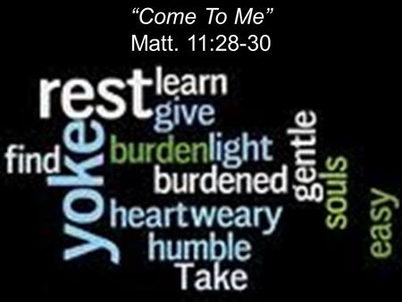 Come To Me Matt. 11:28-30. MARINADE Noun: sauce, flavoring, dressing, infusion. Verb: Soak, immerse, drench, saturate, cure.