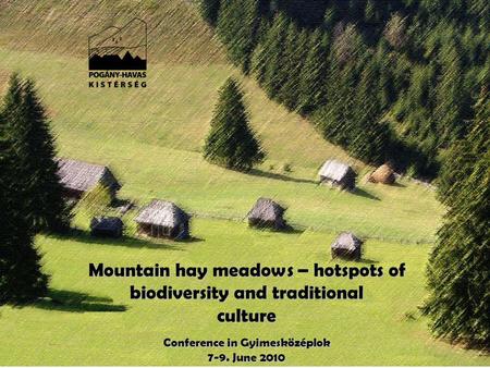 Mountain hay meadows – hotspots of biodiversity and traditional culture Conference in Gyimesközéplok 7-9. June 2010.