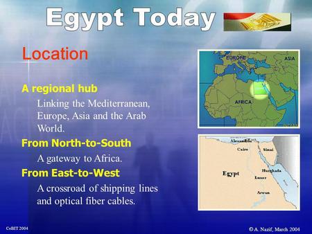 © A. Nazif, March 2004 CeBIT 2004 A regional hub Linking the Mediterranean, Europe, Asia and the Arab World. From North-to-South A gateway to Africa. From.