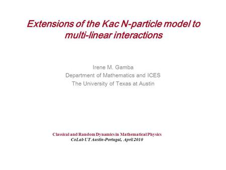 Extensions of the Kac N-particle model to multi-linear interactions Irene M. Gamba Department of Mathematics and ICES The University of Texas at Austin.