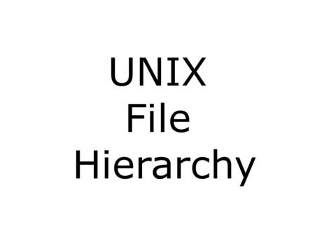 UNIX File Hierarchy. The UNIX/Linux File System Hierarchy CIS 191 – Lesson 3 / /bin /boot /dev /etc /home /lib /lost+found /mnt /opt /proc /root /sbin.