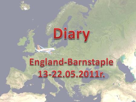 13. 05. 2011r. Sleepy eyes looked into the phone - May 13, 5:00 hours, and already heart began to beat harder, today I'm flying to England! Driving by.