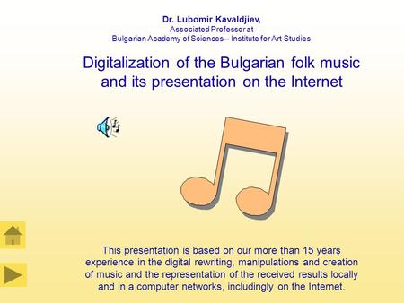 Dr. Lubomir Kavaldjiev, Associated Professor at Bulgarian Academy of Sciences – Institute for Art Studies Digitalization of the Bulgarian folk music and.