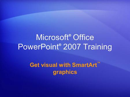 Microsoft® Office PowerPoint® 2007 Training