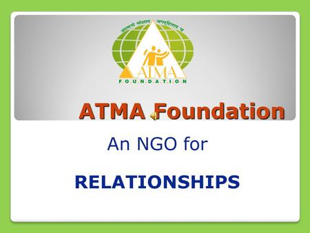 ATMA Foundation An NGO for RELATIONSHIPS. Global Family Global Market Alarming increase in Suicide Rates Liquor Consumption Psycho somatic diseases Teenage.