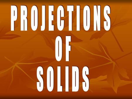 PROJECTIONS OF SOLIDS.