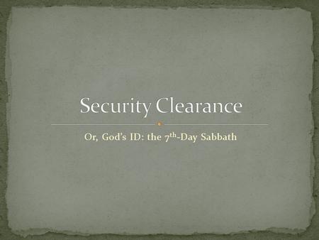 Or, Gods ID: the 7 th -Day Sabbath. The Sabbath is one of the first things written about in the Bible. Gods servant, Moses, was the first to write the.