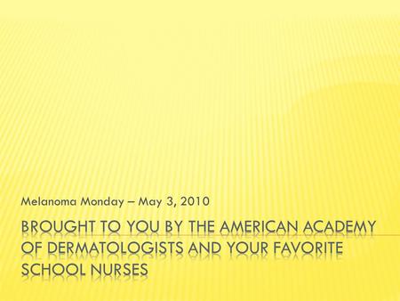 Melanoma Monday – May 3, 2010. One in Five people will develop skin cancer Melanoma is the most common cancer in 25-29 year olds One American dies every.