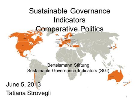 Sustainable Governance Indicators Comparative Politics June 5, 2013 Tatiana Strovegli Bertelsmann Stiftung Sustainable Governance Indicators (SGI) 1.