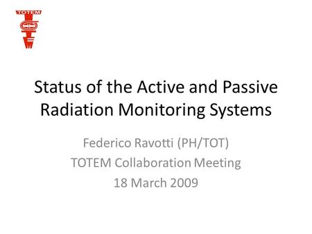 Status of the Active and Passive Radiation Monitoring Systems Federico Ravotti (PH/TOT) TOTEM Collaboration Meeting 18 March 2009.