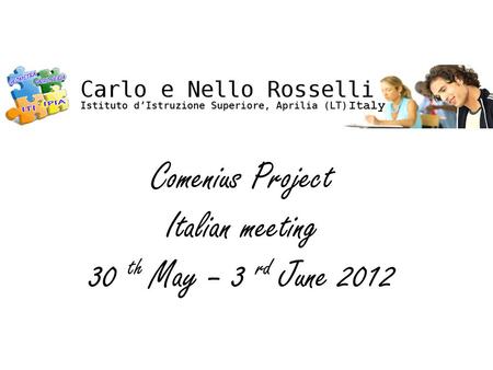 Comenius Project Italian meeting 30 th May – 3 rd June 2012 Italy.