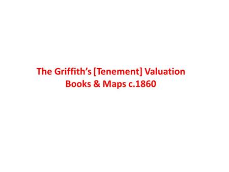 The Griffiths [Tenement] Valuation Books & Maps c.1860.