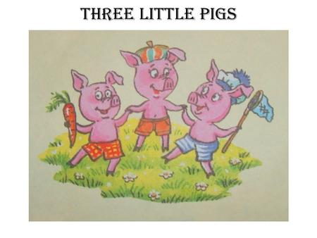 Three little pigs.