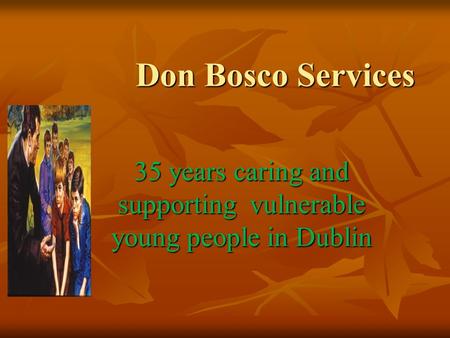 Don Bosco Services 35 years caring and supporting vulnerable young people in Dublin.