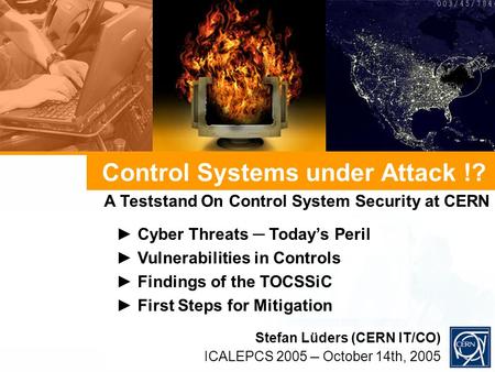 Control Systems under Attack !? Cyber Threats Todays Peril Vulnerabilities in Controls Findings of the TOCSSiC First Steps for Mitigation Stefan Lüders.