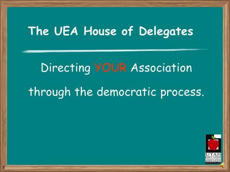 The UEA House of Delegates Directing YOUR Association through the democratic process. 1.